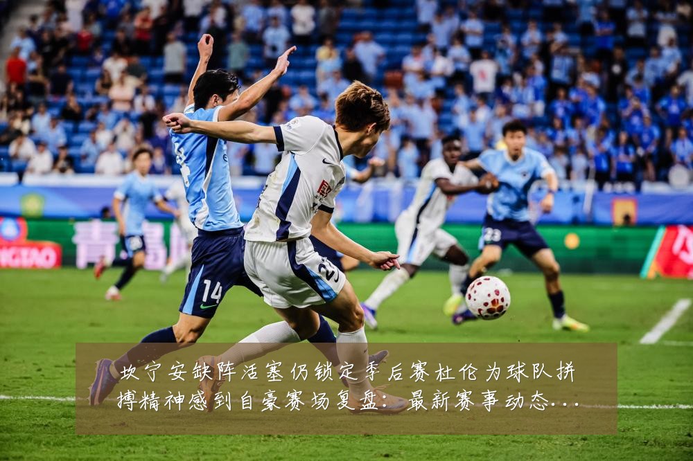 坎宁安缺阵活塞仍锁定季后赛杜伦为球队拼搏精神感到自豪赛场复盘:最新赛事动态与深度分析